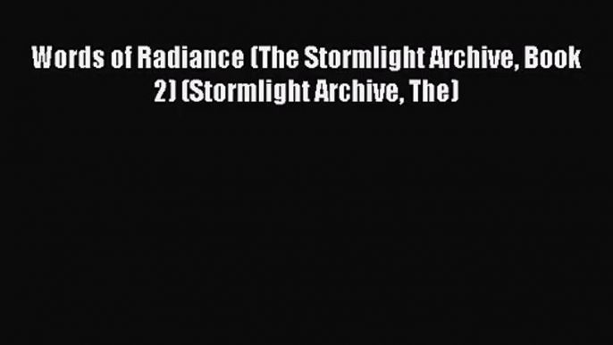 (PDF Download) Words of Radiance (The Stormlight Archive Book 2) (Stormlight Archive The) Read