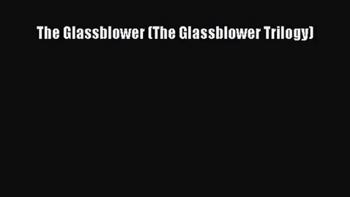 (PDF Download) The Glassblower (The Glassblower Trilogy) Read Online