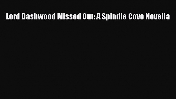 [PDF Download] Lord Dashwood Missed Out: A Spindle Cove Novella [Download] Full Ebook