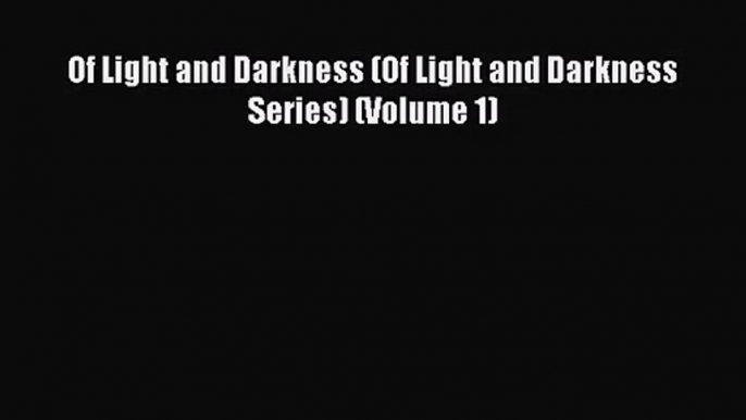 [PDF Download] Of Light and Darkness (Of Light and Darkness Series) (Volume 1) [PDF] Full Ebook