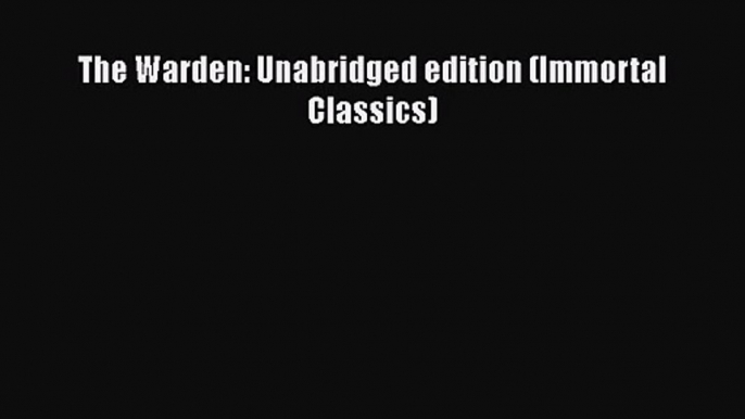 [PDF Download] The Warden: Unabridged edition (Immortal Classics) [Read] Full Ebook