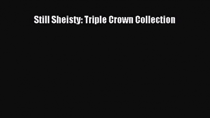 [PDF Download] Still Sheisty: Triple Crown Collection [PDF] Online