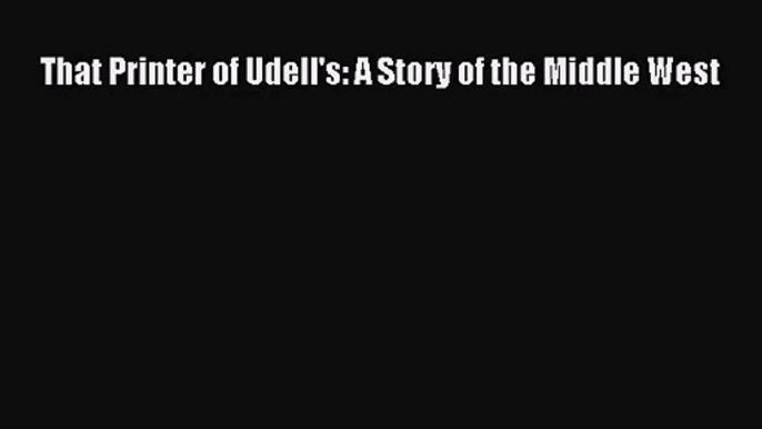 [PDF Download] That Printer of Udell's: A Story of the Middle West [PDF] Full Ebook