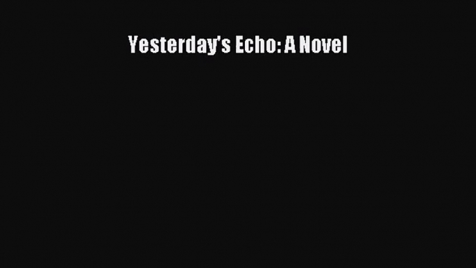 [PDF Download] Yesterday's Echo: A Novel [PDF] Full Ebook