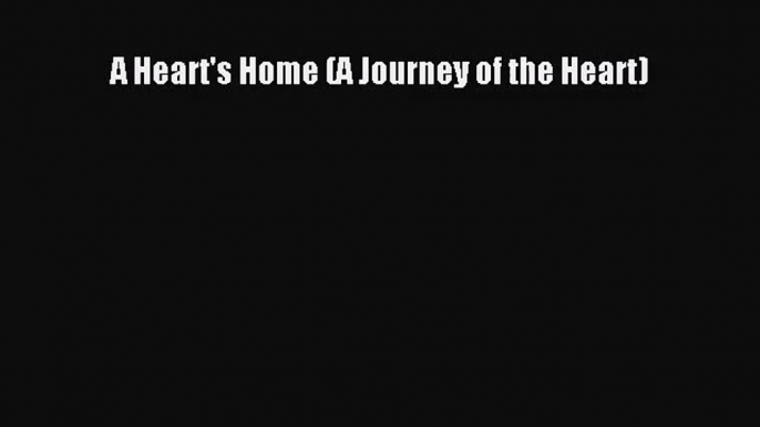 [PDF Download] A Heart's Home (A Journey of the Heart) [Read] Full Ebook