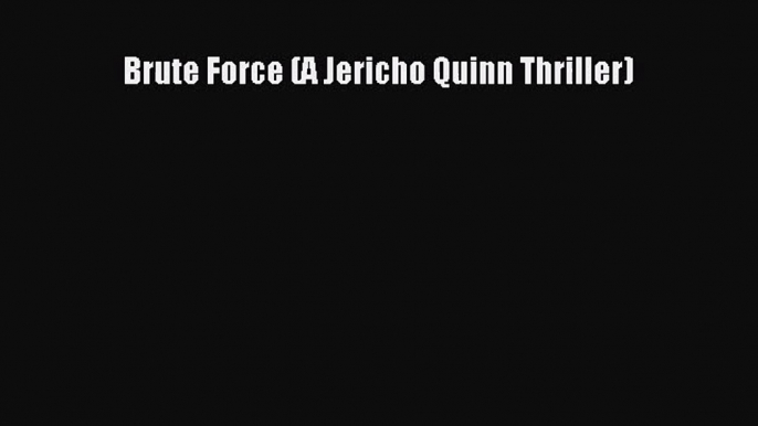 [PDF Download] Brute Force (A Jericho Quinn Thriller) [PDF] Online