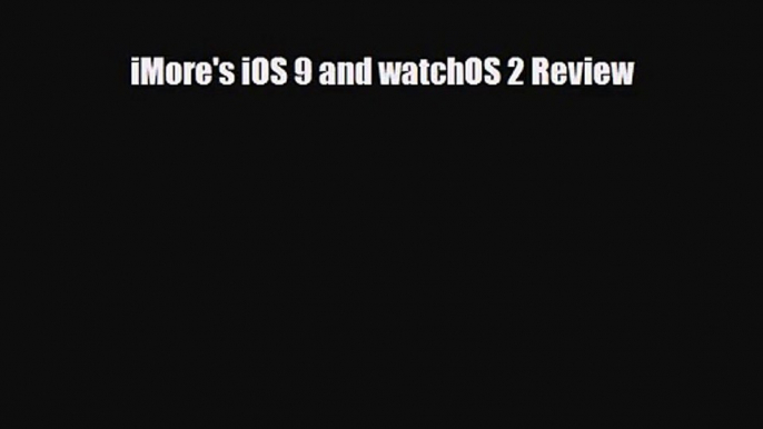 [PDF Download] iMore's iOS 9 and watchOS 2 Review [PDF] Online