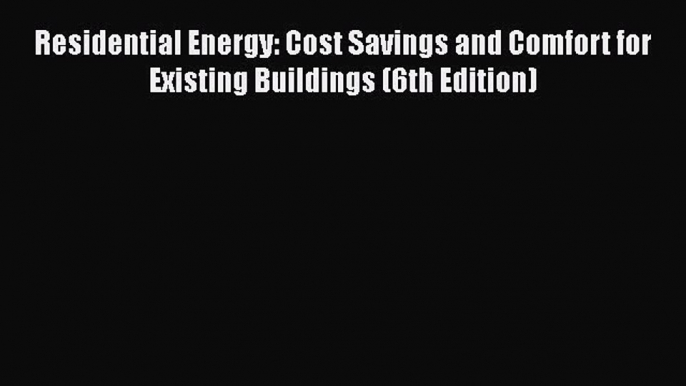 [PDF Download] Residential Energy: Cost Savings and Comfort for Existing Buildings (6th Edition)