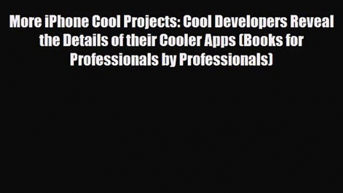 [PDF Download] More iPhone Cool Projects: Cool Developers Reveal the Details of their Cooler