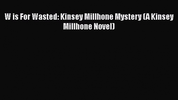 [PDF Download] W is For Wasted: Kinsey Millhone Mystery (A Kinsey Millhone Novel) [Read] Full