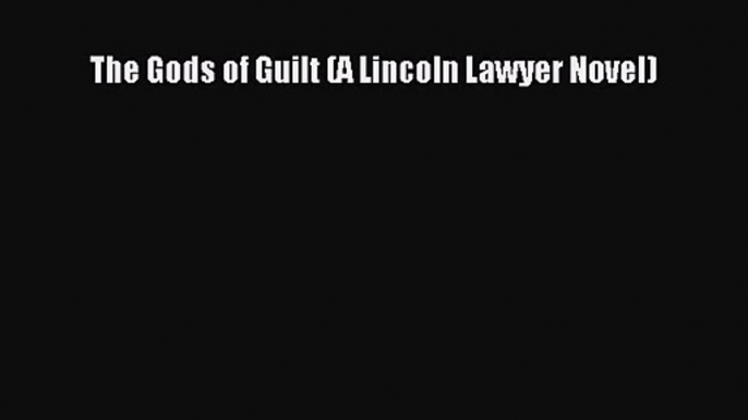 [PDF Download] The Gods of Guilt (A Lincoln Lawyer Novel) [Download] Full Ebook