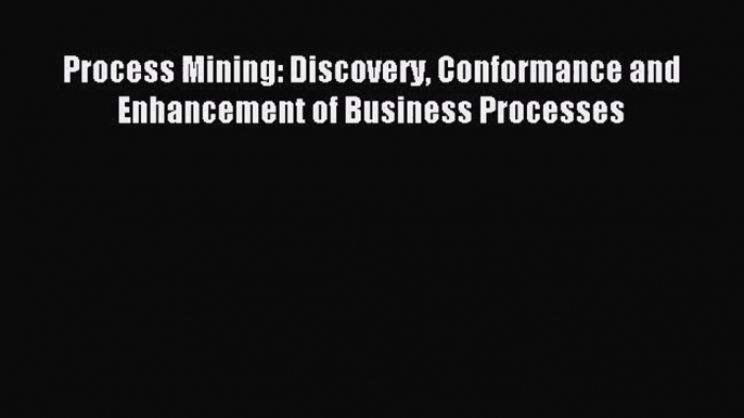 [PDF Download] Process Mining: Discovery Conformance and Enhancement of Business Processes