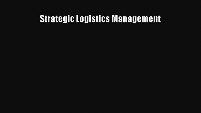 [PDF Download] Strategic Logistics Management [PDF] Online