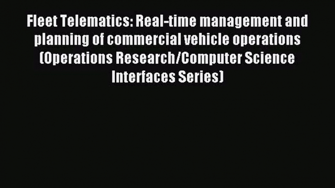 [PDF Download] Fleet Telematics: Real-time management and planning of commercial vehicle operations