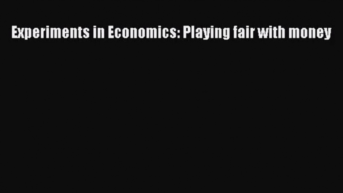 [PDF Download] Experiments in Economics: Playing fair with money [Download] Online