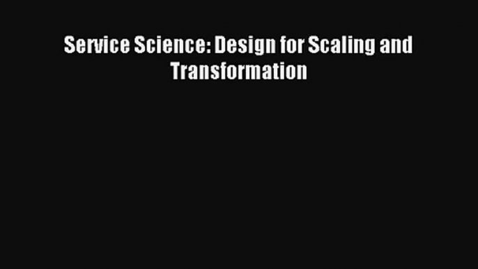 [PDF Download] Service Science: Design for Scaling and Transformation [Read] Online