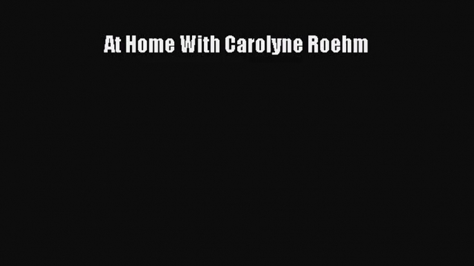 [PDF Download] At Home With Carolyne Roehm [Read] Full Ebook