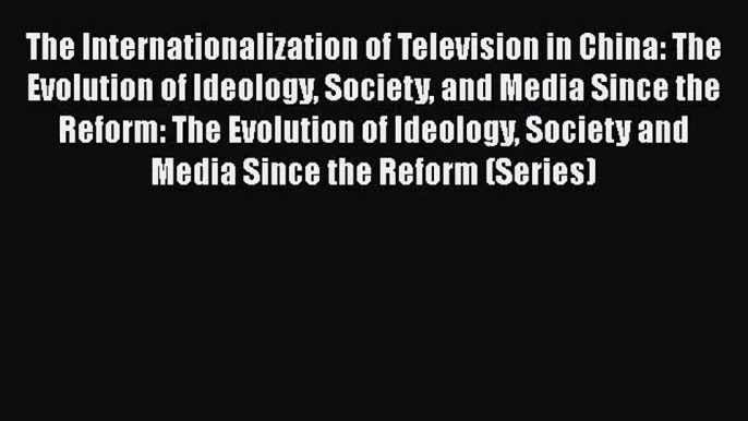 [PDF Download] The Internationalization of Television in China: The Evolution of Ideology Society