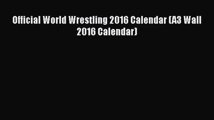 [PDF Download] Official World Wrestling 2016 Calendar (A3 Wall 2016 Calendar) [PDF] Full Ebook