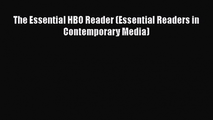 [PDF Download] The Essential HBO Reader (Essential Readers in Contemporary Media) [Read] Online