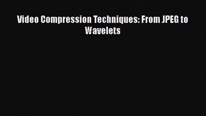 [PDF Download] Video Compression Techniques: From JPEG to Wavelets [PDF] Full Ebook