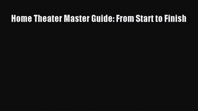 [PDF Download] Home Theater Master Guide: From Start to Finish [Read] Full Ebook