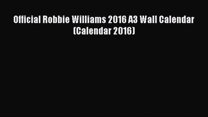 [PDF Download] Official Robbie Williams 2016 A3 Wall Calendar (Calendar 2016) [PDF] Online