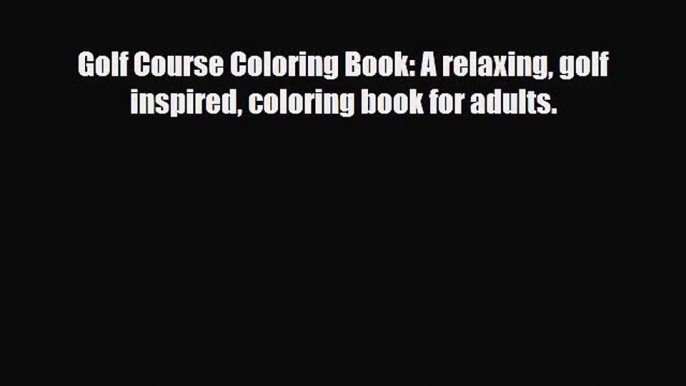 [PDF Download] Golf Course Coloring Book: A relaxing golf inspired coloring book for adults.