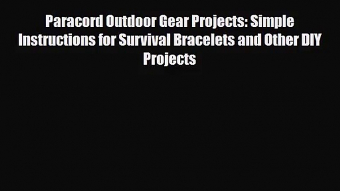 [PDF Download] Paracord Outdoor Gear Projects: Simple Instructions for Survival Bracelets and