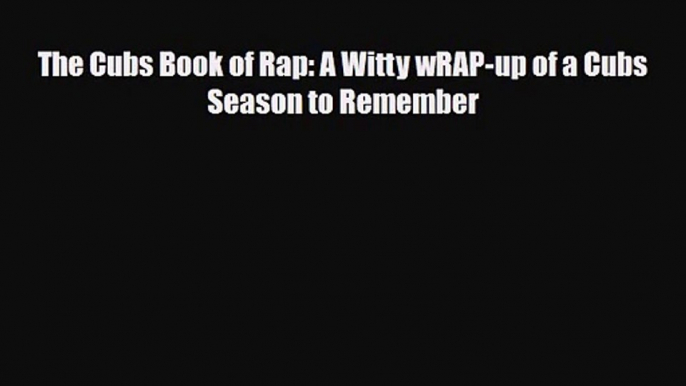 [PDF Download] The Cubs Book of Rap: A Witty wRAP-up of a Cubs Season to Remember [PDF] Full