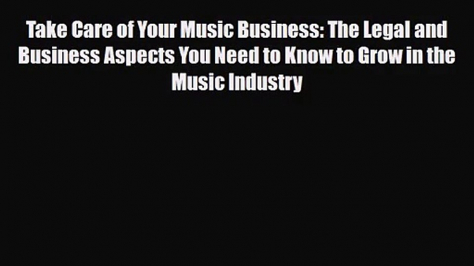 [PDF Download] Take Care of Your Music Business: The Legal and Business Aspects You Need to