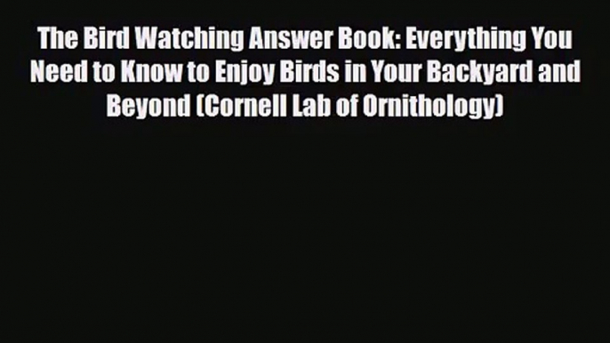 [PDF Download] The Bird Watching Answer Book: Everything You Need to Know to Enjoy Birds in