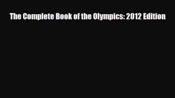 [PDF Download] The Complete Book of the Olympics: 2012 Edition [Read] Online