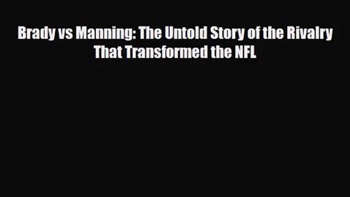 [PDF Download] Brady vs Manning: The Untold Story of the Rivalry That Transformed the NFL [PDF]