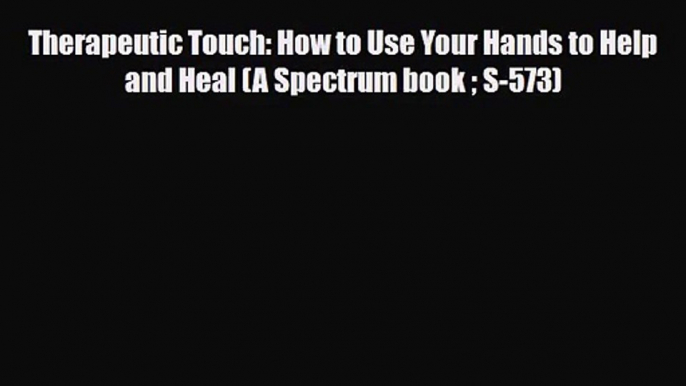 [PDF Download] Therapeutic Touch: How to Use Your Hands to Help and Heal (A Spectrum book