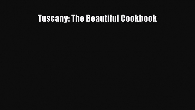 Download Tuscany: The Beautiful Cookbook Ebook Online