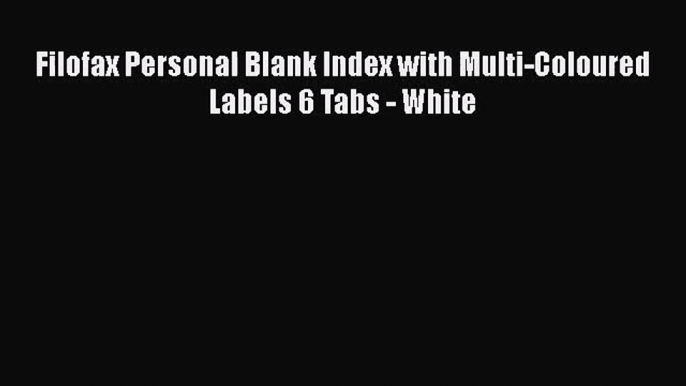 [PDF Download] Filofax Personal Blank Index with Multi-Coloured Labels 6 Tabs - White [Download]