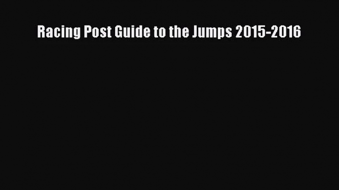 [PDF Download] Racing Post Guide to the Jumps 2015-2016 [PDF] Full Ebook