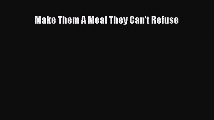 Download Make Them A Meal They Can't Refuse Ebook Online