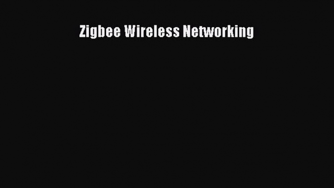 [PDF Download] Zigbee Wireless Networking [Read] Online