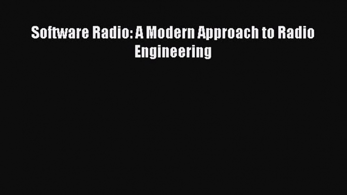 [PDF Download] Software Radio: A Modern Approach to Radio Engineering [Read] Full Ebook