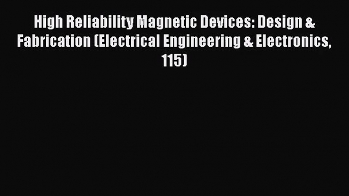 [PDF Download] High Reliability Magnetic Devices: Design & Fabrication (Electrical Engineering