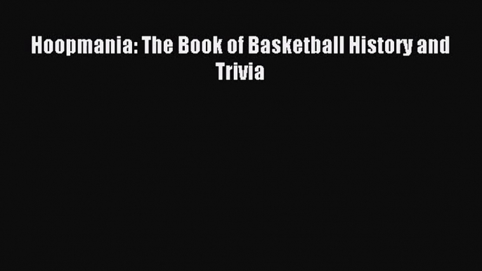 [PDF Download] Hoopmania: The Book of Basketball History and Trivia [Download] Full Ebook