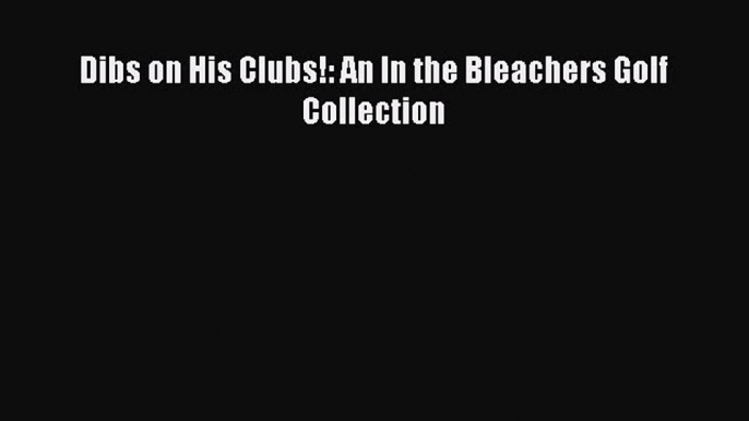 [PDF Download] Dibs on His Clubs!: An In the Bleachers Golf Collection [PDF] Online