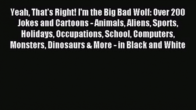 [PDF Download] Yeah That's Right! I'm the Big Bad Wolf: Over 200 Jokes and Cartoons - Animals