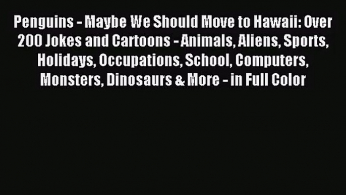 [PDF Download] Penguins - Maybe We Should Move to Hawaii: Over 200 Jokes and Cartoons - Animals