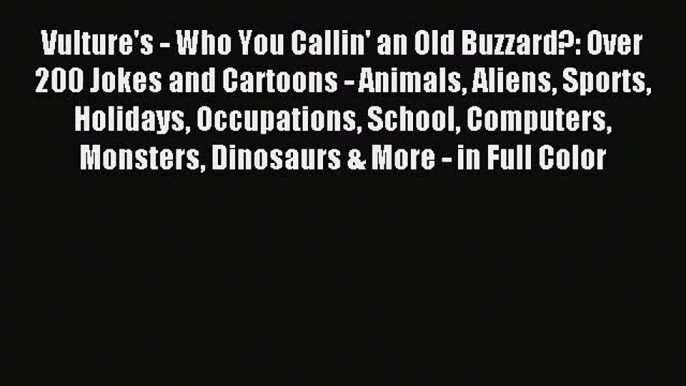 [PDF Download] Vulture's - Who You Callin' an Old Buzzard?: Over 200 Jokes and Cartoons - Animals