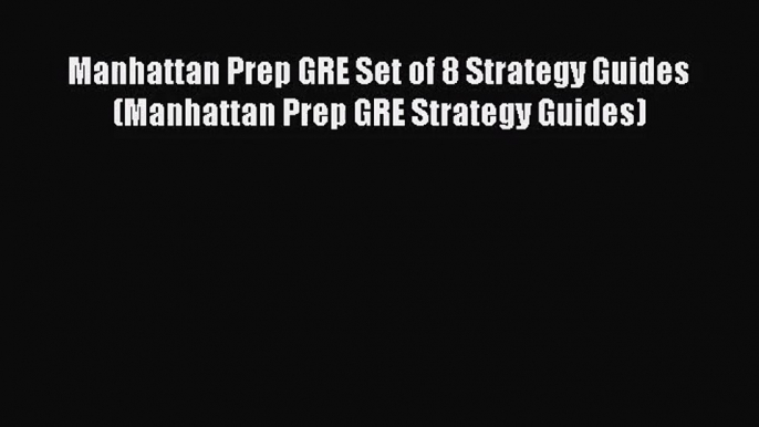 [PDF Download] Manhattan Prep GRE Set of 8 Strategy Guides (Manhattan Prep GRE Strategy Guides)