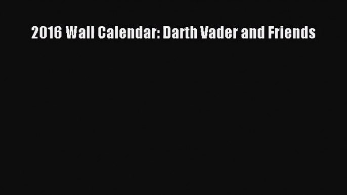 [PDF Download] 2016 Wall Calendar: Darth Vader and Friends [Read] Full Ebook