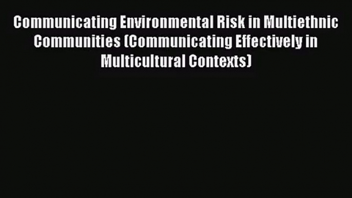 [PDF Download] Communicating Environmental Risk in Multiethnic Communities (Communicating Effectively